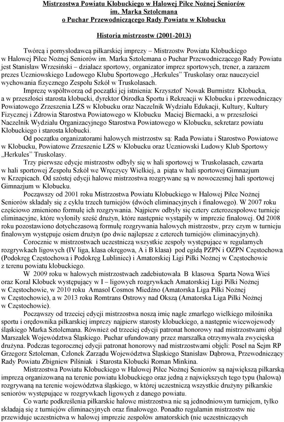 im. Marka Sztolcmana o Puchar Przewodniczącego Rady Powiatu jest Stanisław Wrzesiński działacz sportowy, organizator imprez sportowych, trener, a zarazem prezes Uczniowskiego Ludowego Klubu