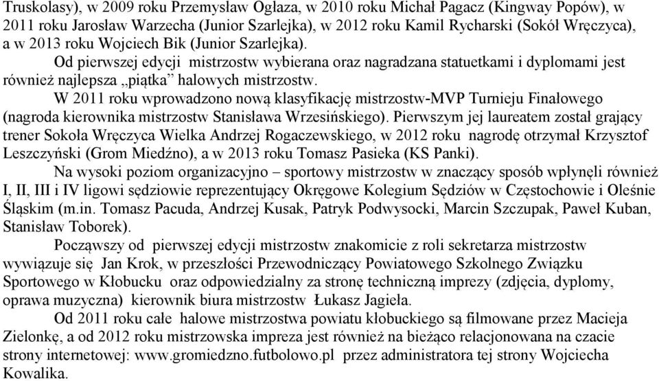 W 0 roku wprowadzono nową klasyfikację mistrzostw-mvp Turnieju Finałowego (nagroda kierownika mistrzostw Stanisława Wrzesińskiego).