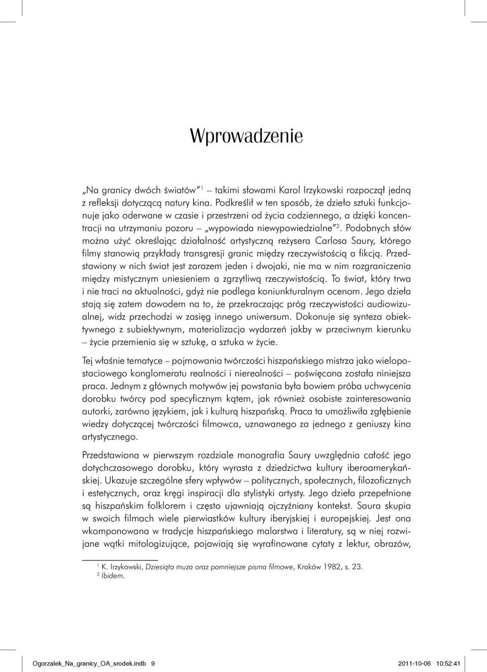 Podobnych słów można użyć określając działalność artystyczną reżysera Carlosa Saury, którego filmy stanowią przykłady transgresji granic między rzeczywistością a fikcją.