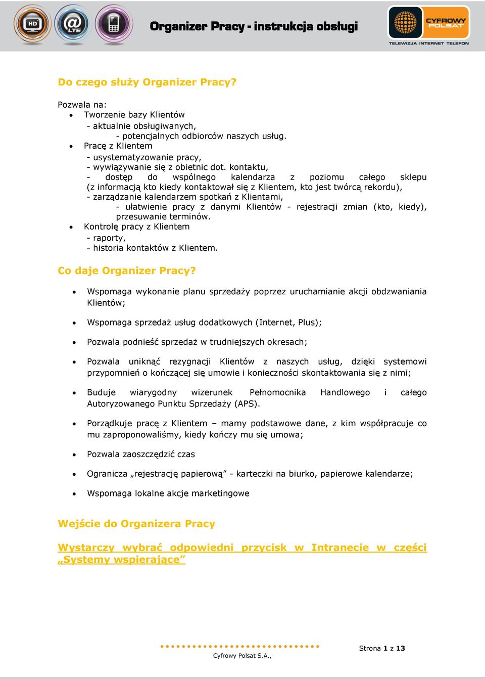 kontaktu, - dostęp do wspólnego kalendarza z poziomu całego sklepu (z informacją kto kiedy kontaktował się z Klientem, kto jest twórcą rekordu), - zarządzanie kalendarzem spotkań z Klientami, -