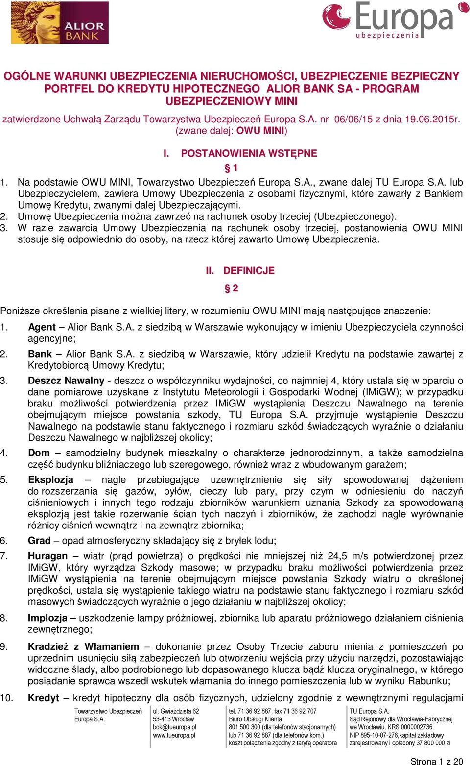Na podstawie OWU MINI,, zwane dalej TU lub Ubezpieczycielem, zawiera Umowy Ubezpieczenia z osobami fizycznymi, które zawarły z Bankiem Umowę Kredytu, zwanymi dalej Ubezpieczającymi. 2.
