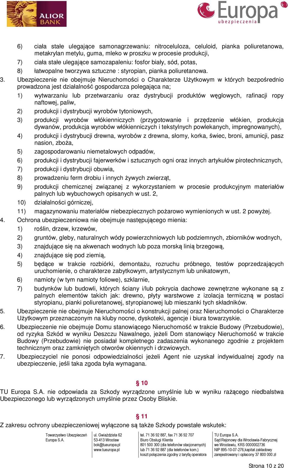 Ubezpieczenie nie obejmuje Nieruchomości o Charakterze Użytkowym w których bezpośrednio prowadzona jest działalność gospodarcza polegająca na; 1) wytwarzaniu lub przetwarzaniu oraz dystrybucji