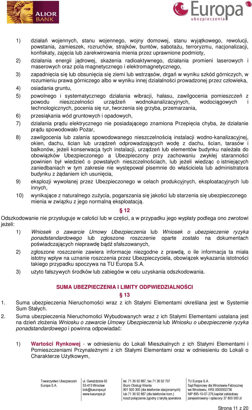 zapadnięcia się lub obsunięcia się ziemi lub wstrząsów, drgań w wyniku szkód górniczych, w rozumieniu prawa górniczego albo w wyniku innej działalności prowadzonej przez człowieka, 4) osiadania