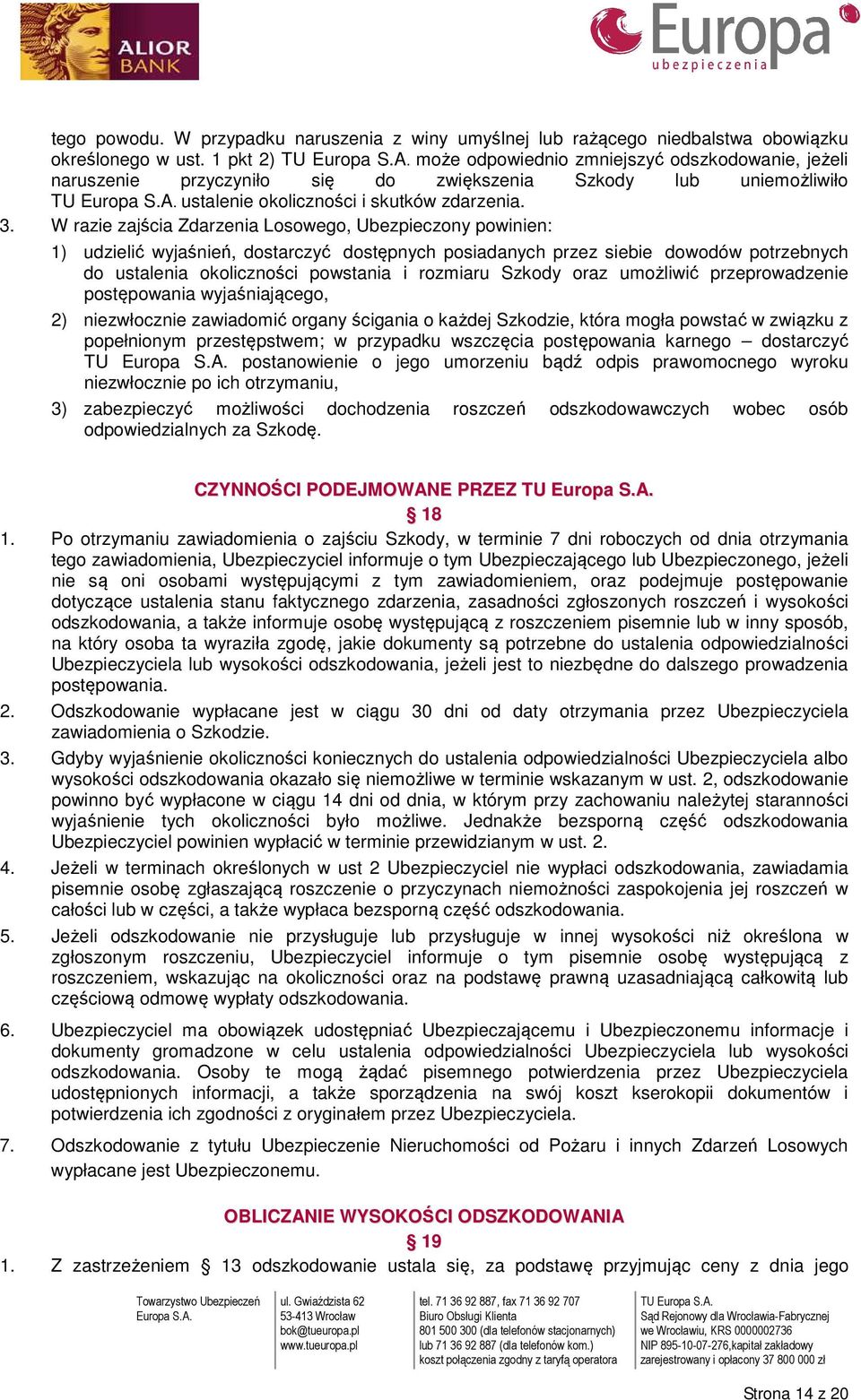 W razie zajścia Zdarzenia Losowego, Ubezpieczony powinien: 1) udzielić wyjaśnień, dostarczyć dostępnych posiadanych przez siebie dowodów potrzebnych do ustalenia okoliczności powstania i rozmiaru
