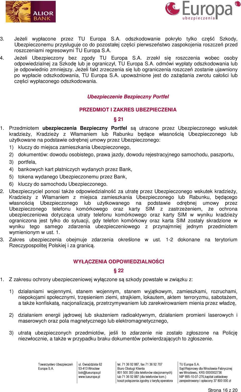 Jeżeli fakt zrzeczenia się lub ograniczenia roszczeń zostanie ujawniony po wypłacie odszkodowania, TU upoważnione jest do zażądania zwrotu całości lub części wypłaconego odszkodowania.