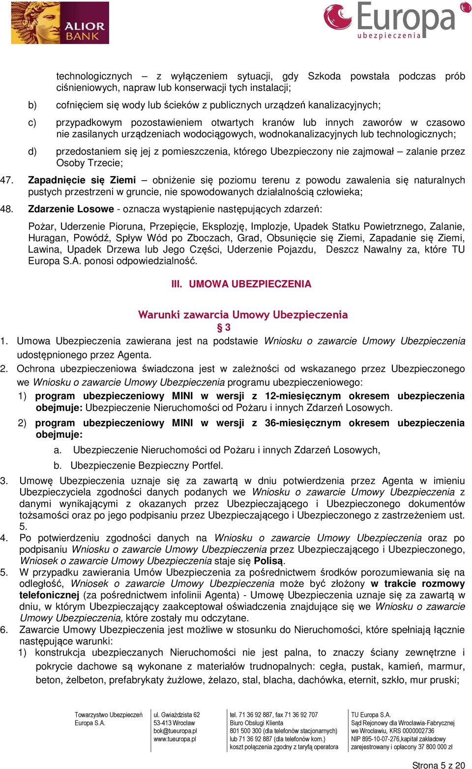 się jej z pomieszczenia, którego Ubezpieczony nie zajmował zalanie przez Osoby Trzecie; 47.