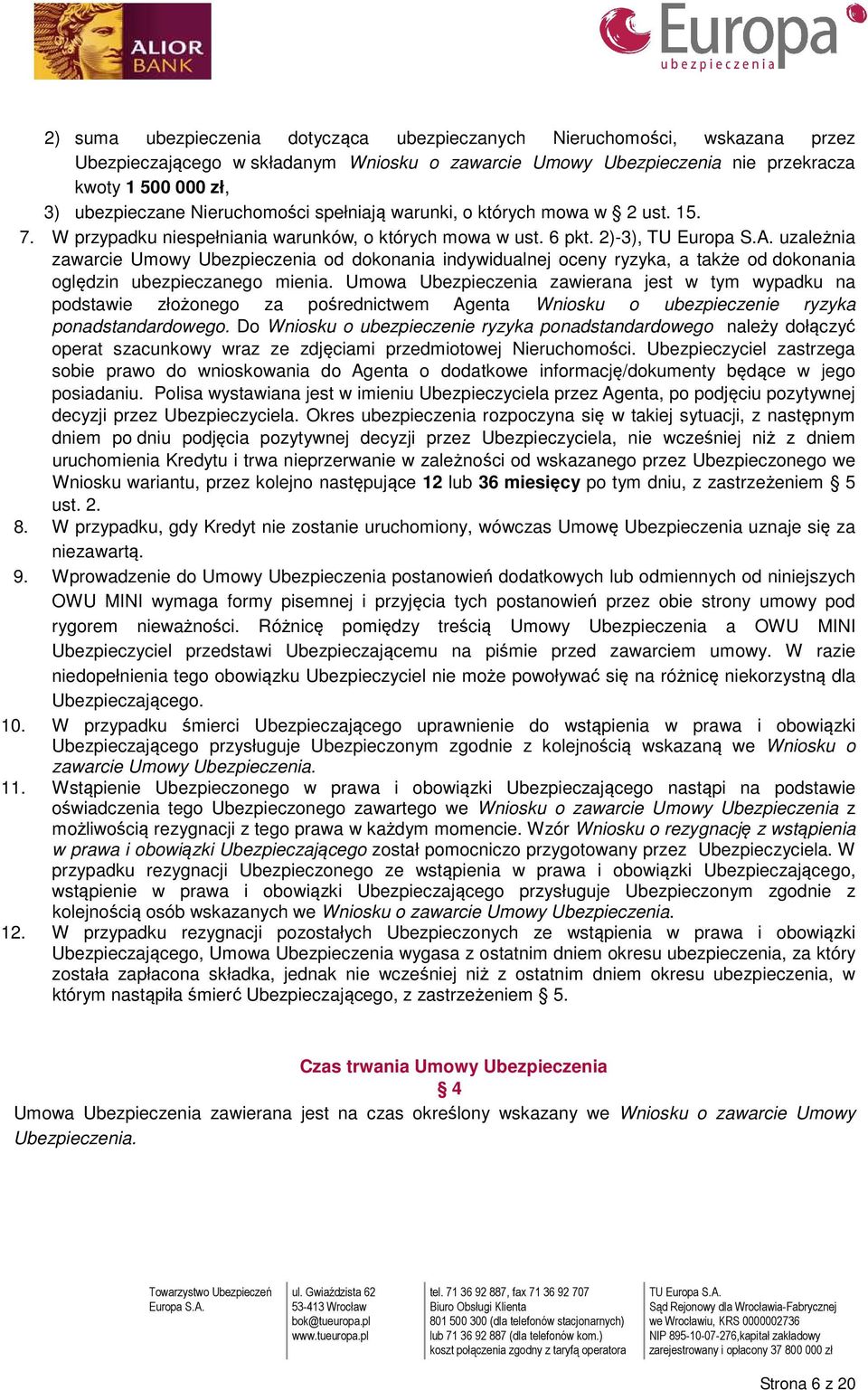 2)-3), TU uzależnia zawarcie Umowy Ubezpieczenia od dokonania indywidualnej oceny ryzyka, a także od dokonania oględzin ubezpieczanego mienia.