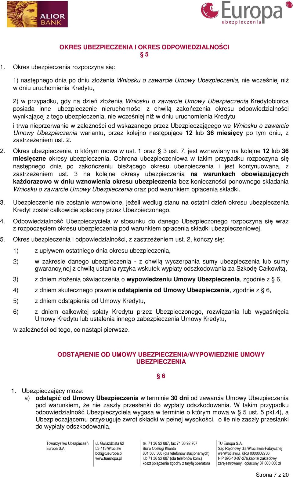 wynikającej z tego ubezpieczenia, nie wcześniej niż w dniu uruchomienia Kredytu i trwa nieprzerwanie w zależności od wskazanego przez Ubezpieczającego we Wniosku o zawarcie Umowy Ubezpieczenia