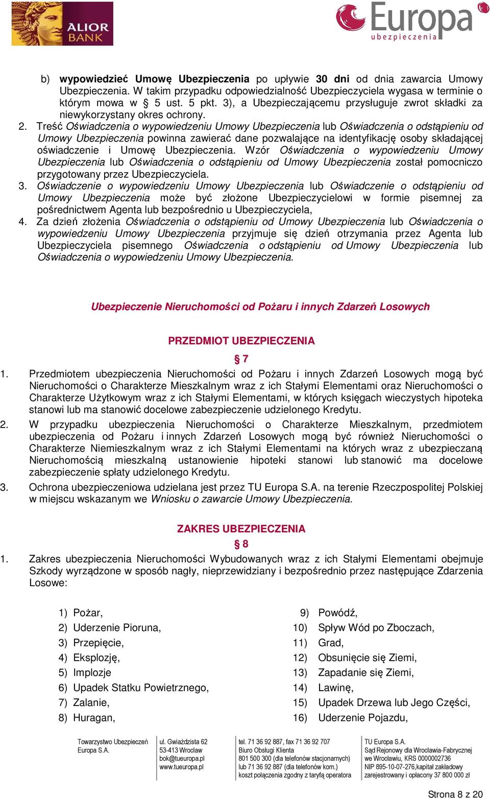 Treść Oświadczenia o wypowiedzeniu Umowy Ubezpieczenia lub Oświadczenia o odstąpieniu od Umowy Ubezpieczenia powinna zawierać dane pozwalające na identyfikację osoby składającej oświadczenie i Umowę