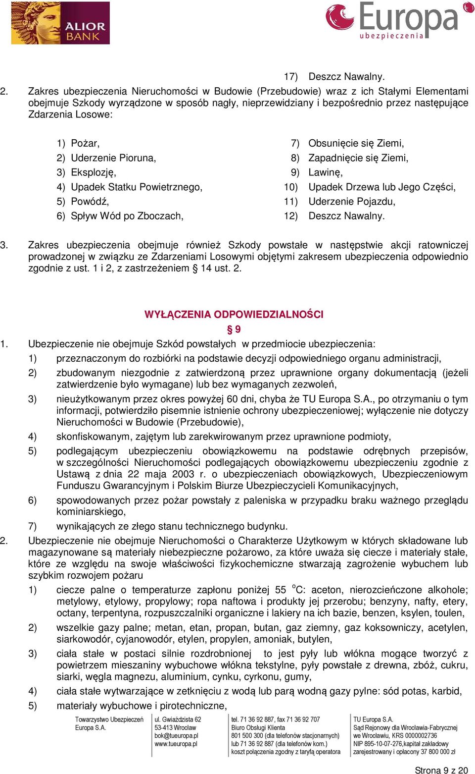 1) Pożar, 2) Uderzenie Pioruna, 3) Eksplozję, 4) Upadek Statku Powietrznego, 5) Powódź, 6) Spływ Wód po Zboczach, 7) Obsunięcie się Ziemi, 8) Zapadnięcie się Ziemi, 9) Lawinę, 10) Upadek Drzewa lub
