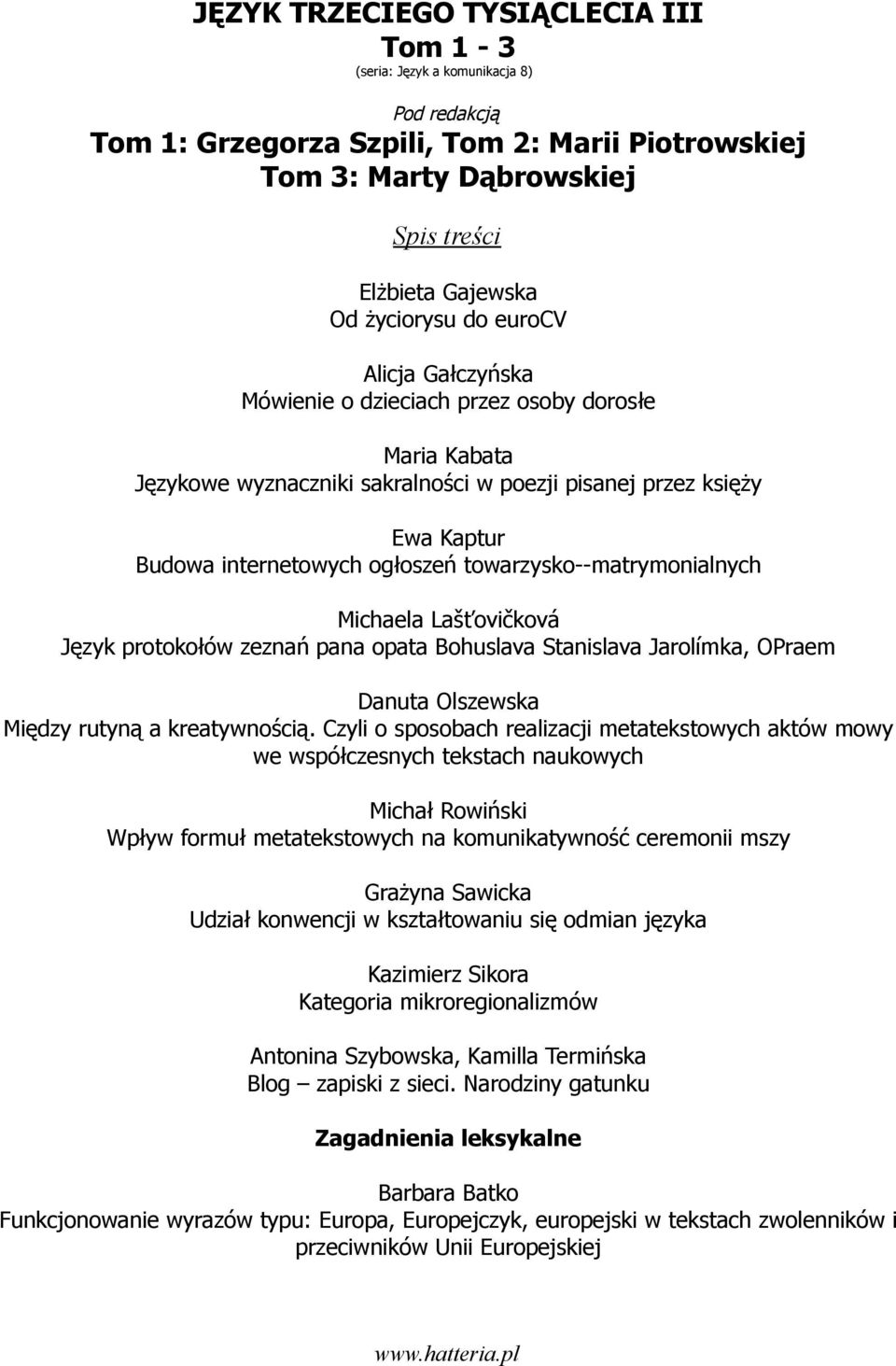 Czyli o sposobach realizacji metatekstowych aktów mowy we współczesnych tekstach naukowych Michał Rowiński Wpływ formuł metatekstowych na komunikatywność ceremonii mszy Grażyna Sawicka Udział
