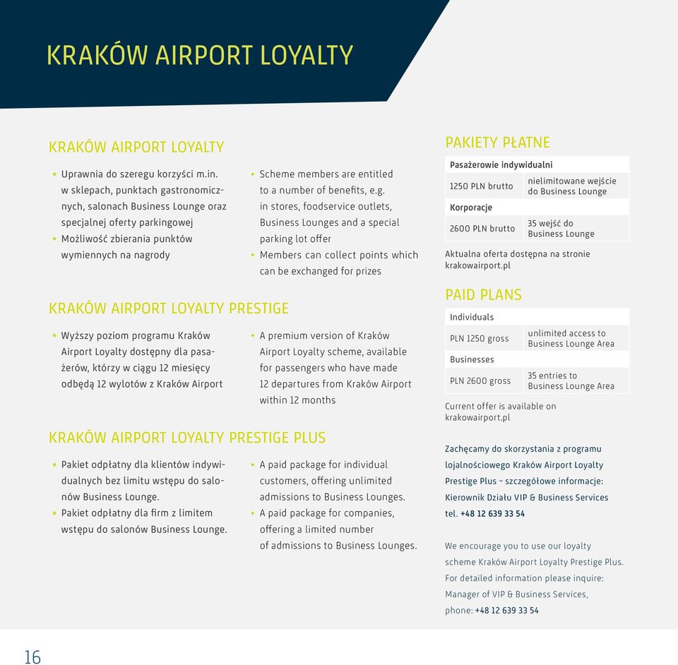 programu Kraków Airport Loyalty dostępny dla pasażerów, którzy w ciągu 12 miesięcy odbędą 12 wylotów z Kraków Airport KRAKÓW AIRPORT LOYALTY PRESTIGE PLUS Pakiet odpłatny dla klientów indywidualnych