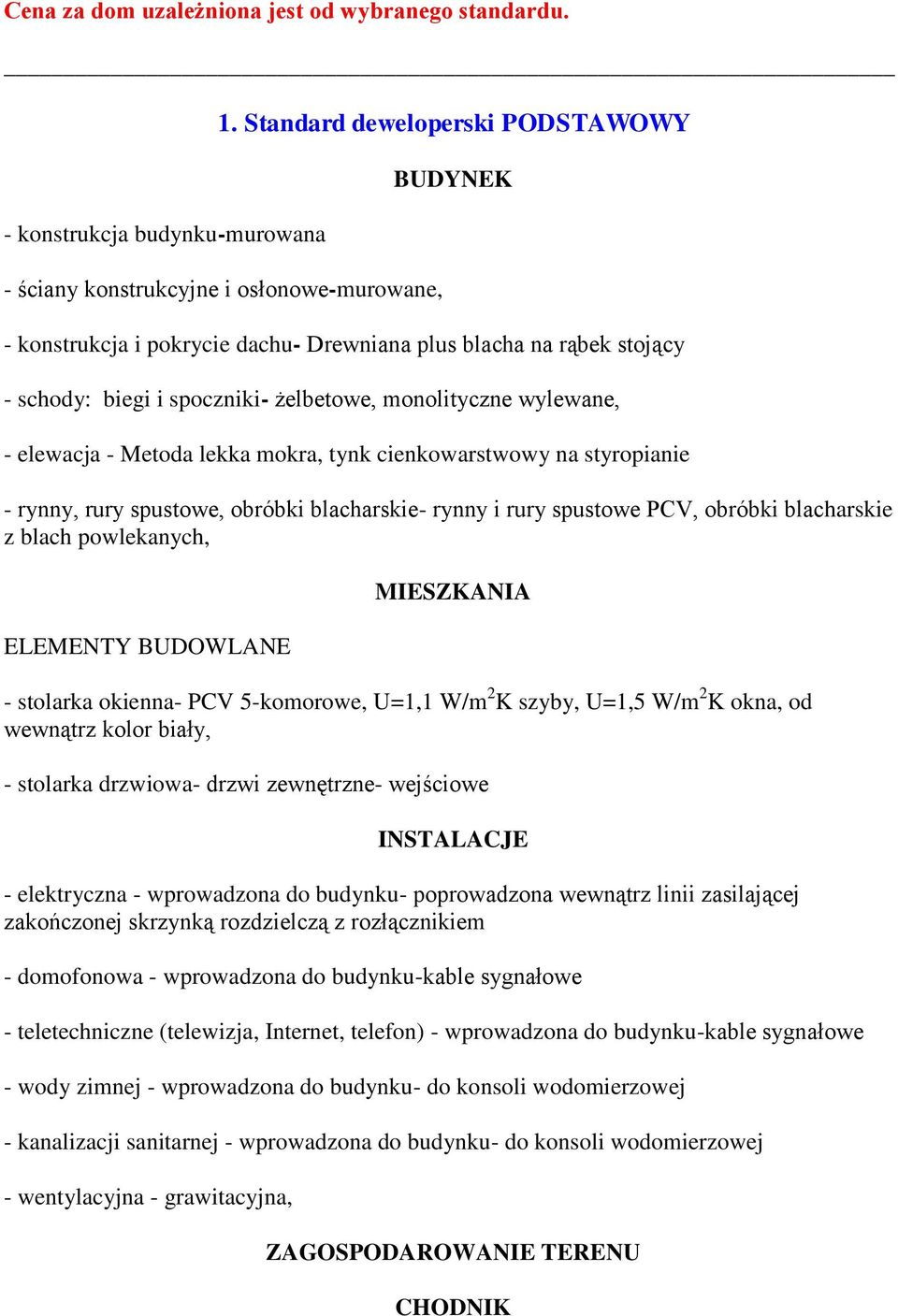 monolityczne wylewane, - elewacja - Metoda lekka mokra, tynk cienkowarstwowy na styropianie - rynny, rury spustowe, obróbki blacharskie- rynny i rury spustowe PCV, obróbki blacharskie - stolarka