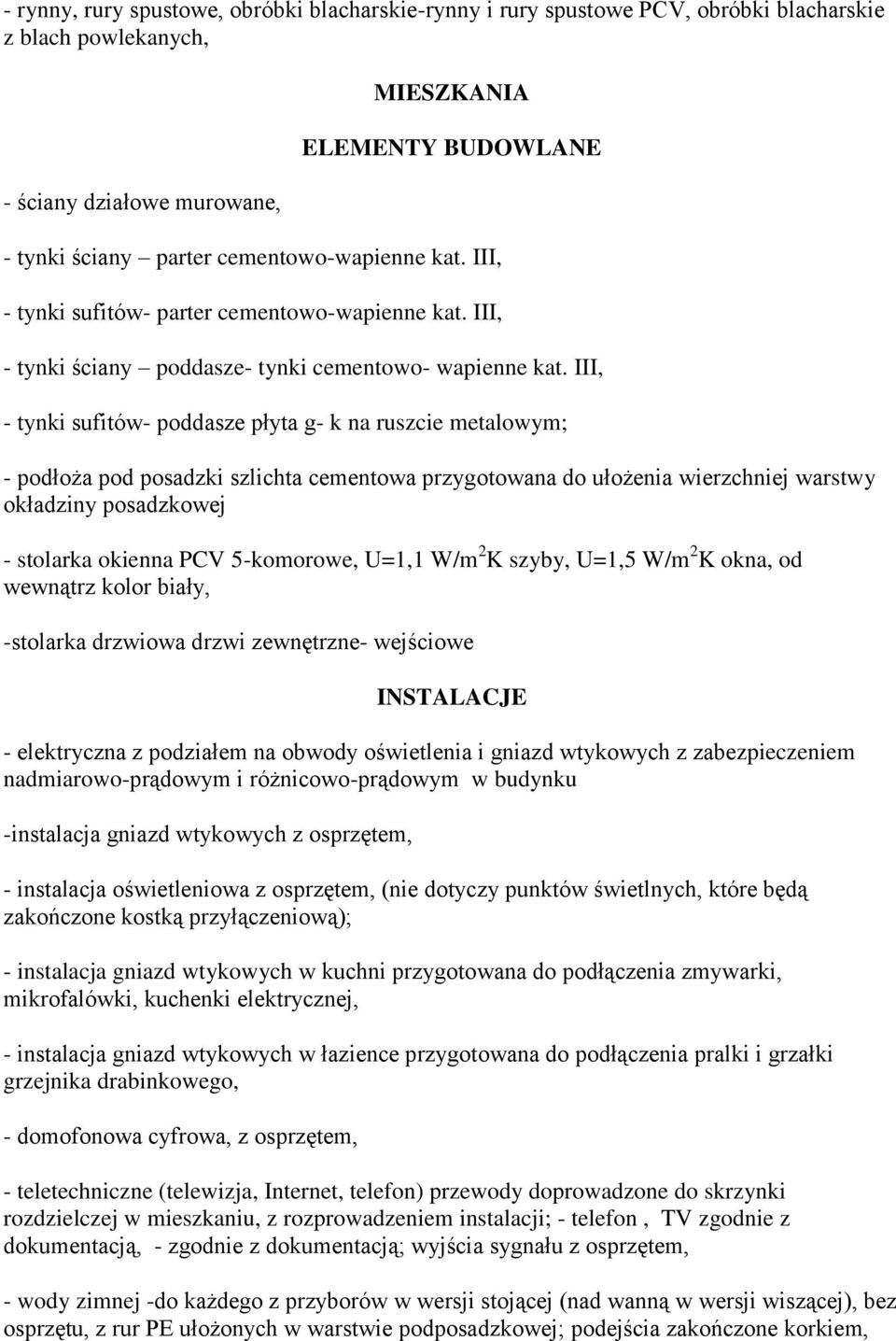 III, - tynki sufitów- poddasze płyta g- k na ruszcie metalowym; - podłoża pod posadzki szlichta cementowa przygotowana do ułożenia wierzchniej warstwy okładziny posadzkowej - stolarka okienna PCV