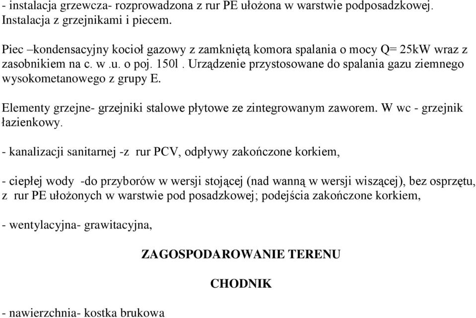 Urządzenie przystosowane do spalania gazu ziemnego wysokometanowego z grupy E. Elementy grzejne- grzejniki stalowe płytowe ze zintegrowanym zaworem. W wc - grzejnik łazienkowy.