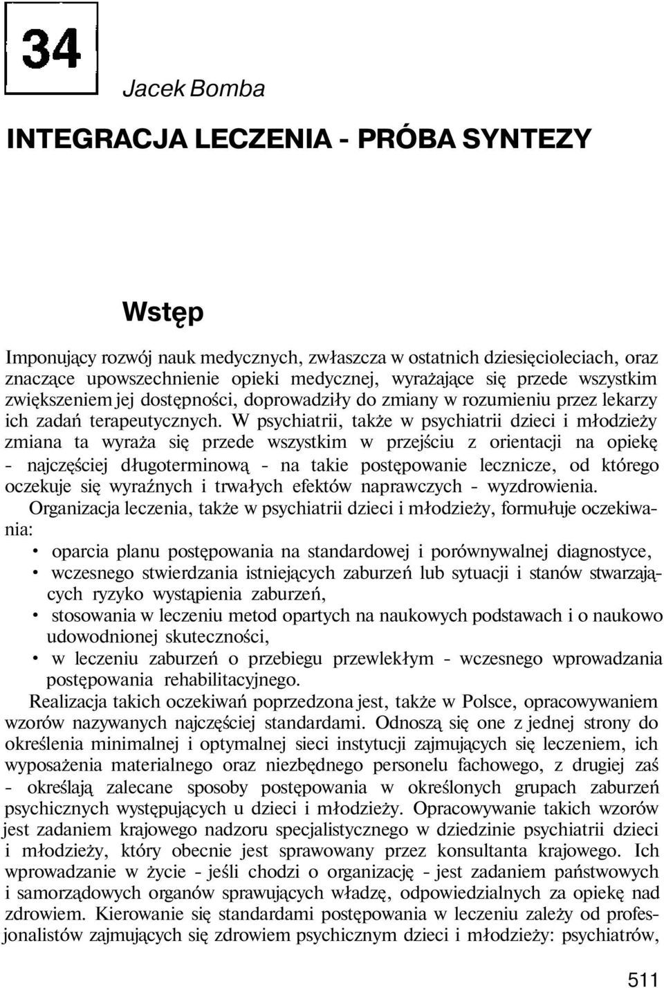 W psychiatrii, także w psychiatrii dzieci i młodzieży zmiana ta wyraża się przede wszystkim w przejściu z orientacji na opiekę - najczęściej długoterminową - na takie postępowanie lecznicze, od