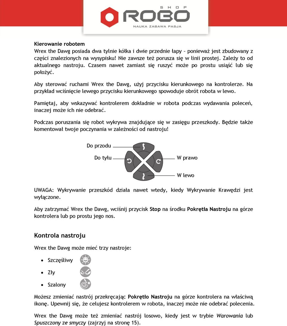 Na przykład wciśnięcie lewego przycisku kierunkowego spowoduje obrót robota w lewo. Pamiętaj, aby wskazywać kontrolerem dokładnie w robota podczas wydawania poleceń, inaczej może ich nie odebrać.