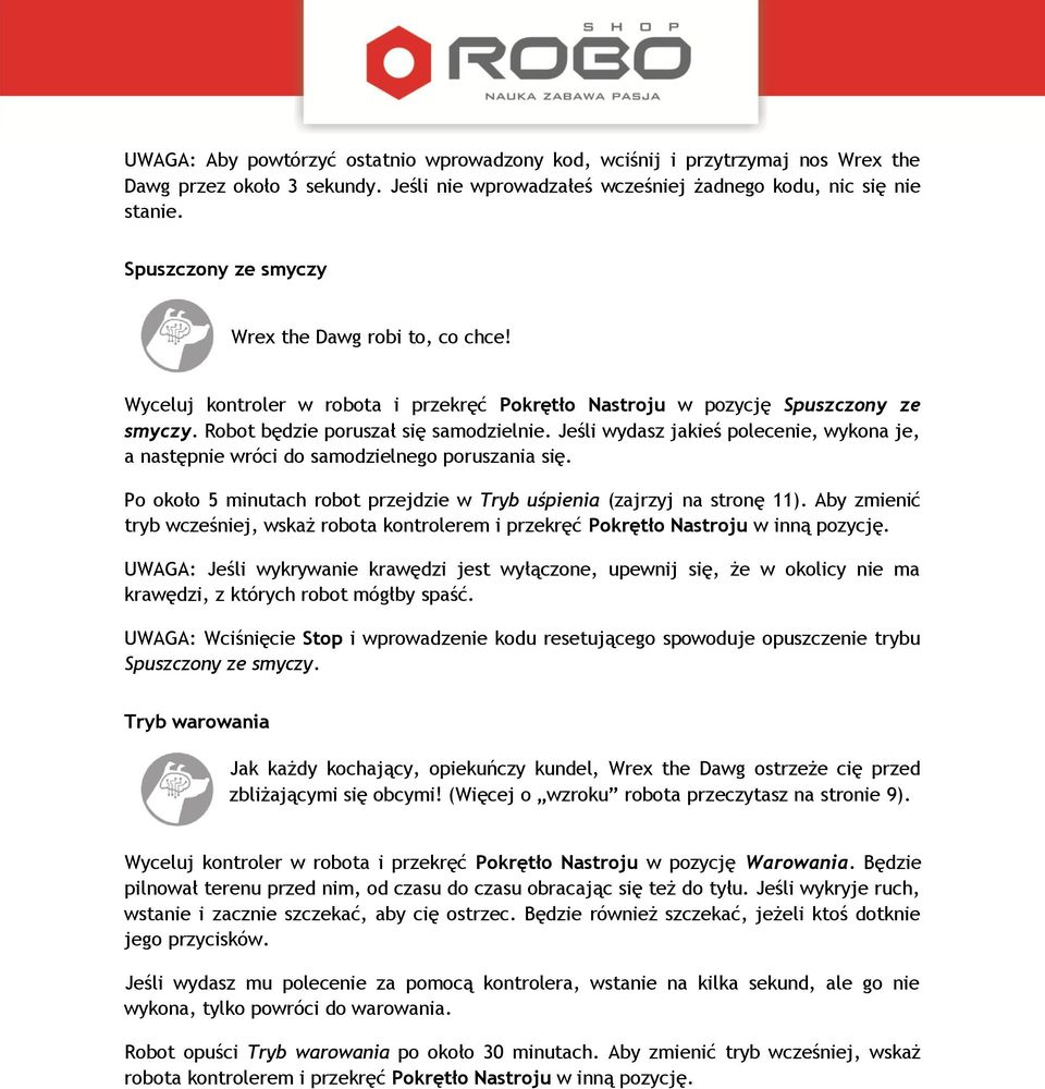Jeśli wydasz jakieś polecenie, wykona je, a następnie wróci do samodzielnego poruszania się. Po około 5 minutach robot przejdzie w Tryb uśpienia (zajrzyj na stronę 11).