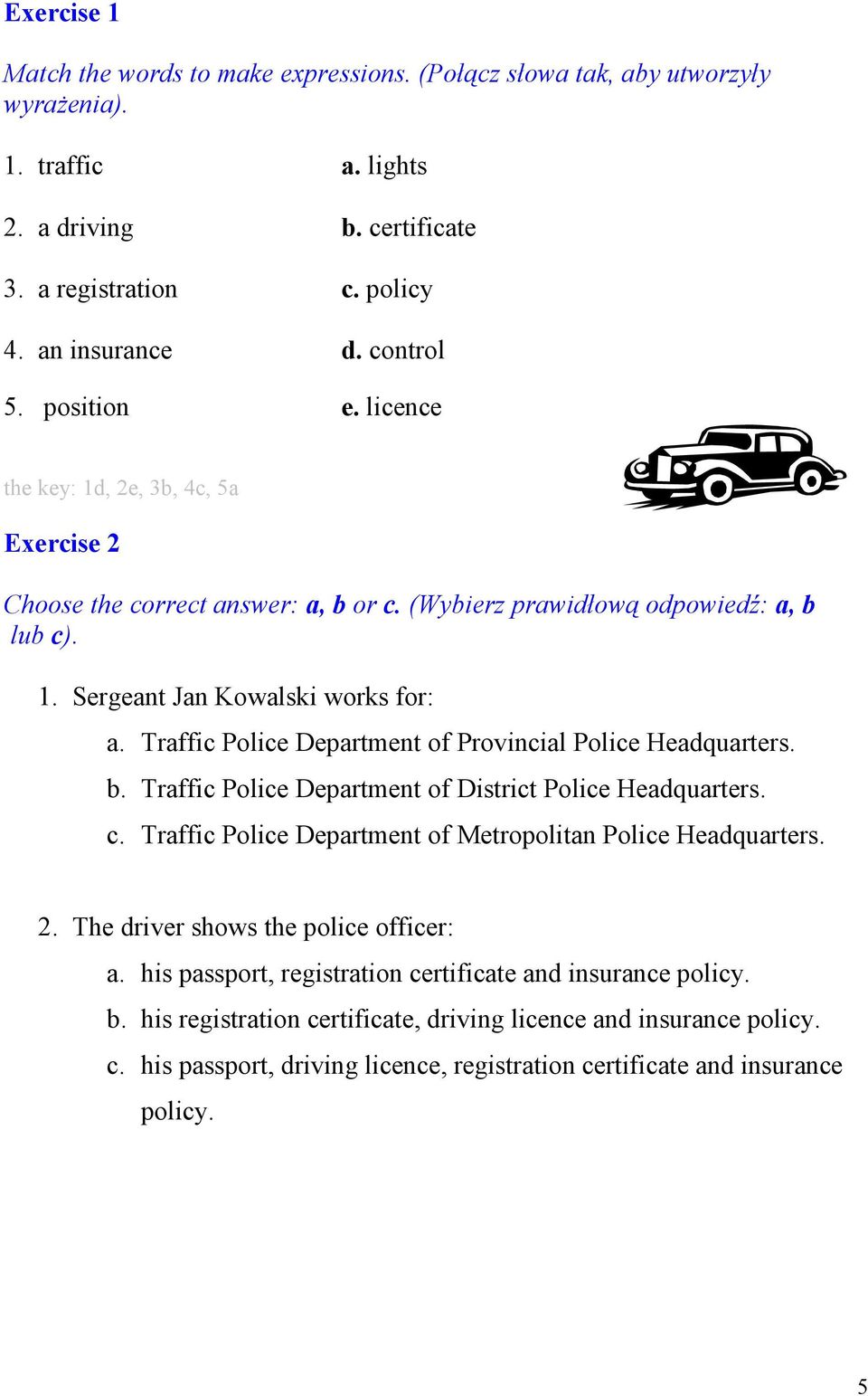 Traffic Police Department of Provincial Police Headquarters. b. Traffic Police Department of District Police Headquarters. c. Traffic Police Department of Metropolitan Police Headquarters. 2.