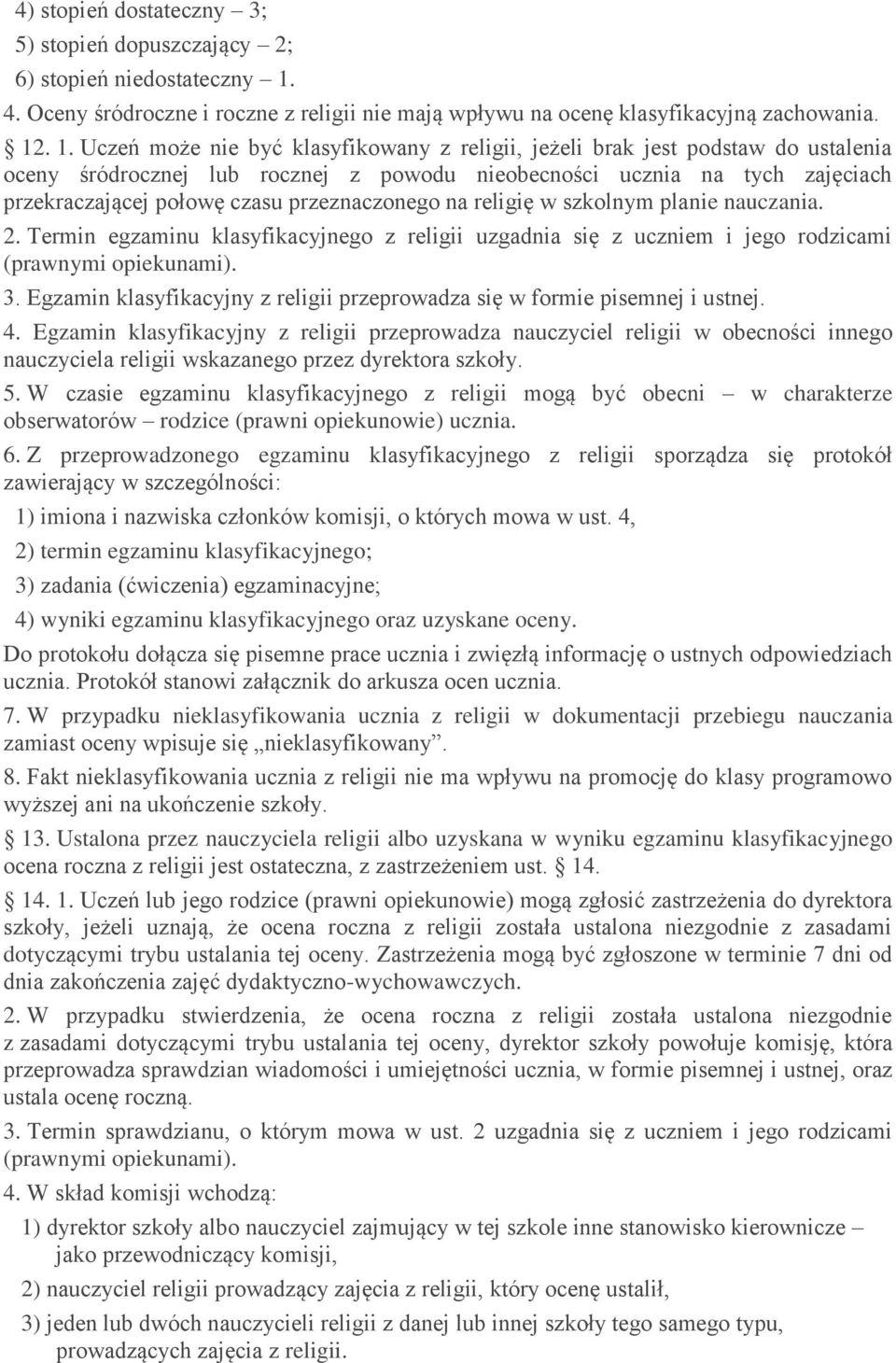 . 1. Uczeń może nie być klasyfikowany z religii, jeżeli brak jest podstaw do ustalenia oceny śródrocznej lub rocznej z powodu nieobecności ucznia na tych zajęciach przekraczającej połowę czasu