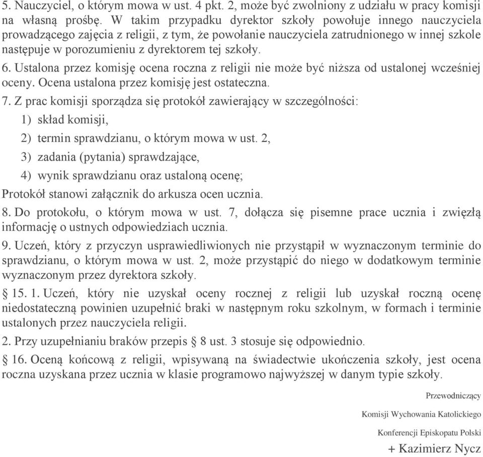 szkoły. 6. Ustalona przez komisję ocena roczna z religii nie może być niższa od ustalonej wcześniej oceny. Ocena ustalona przez komisję jest ostateczna. 7.