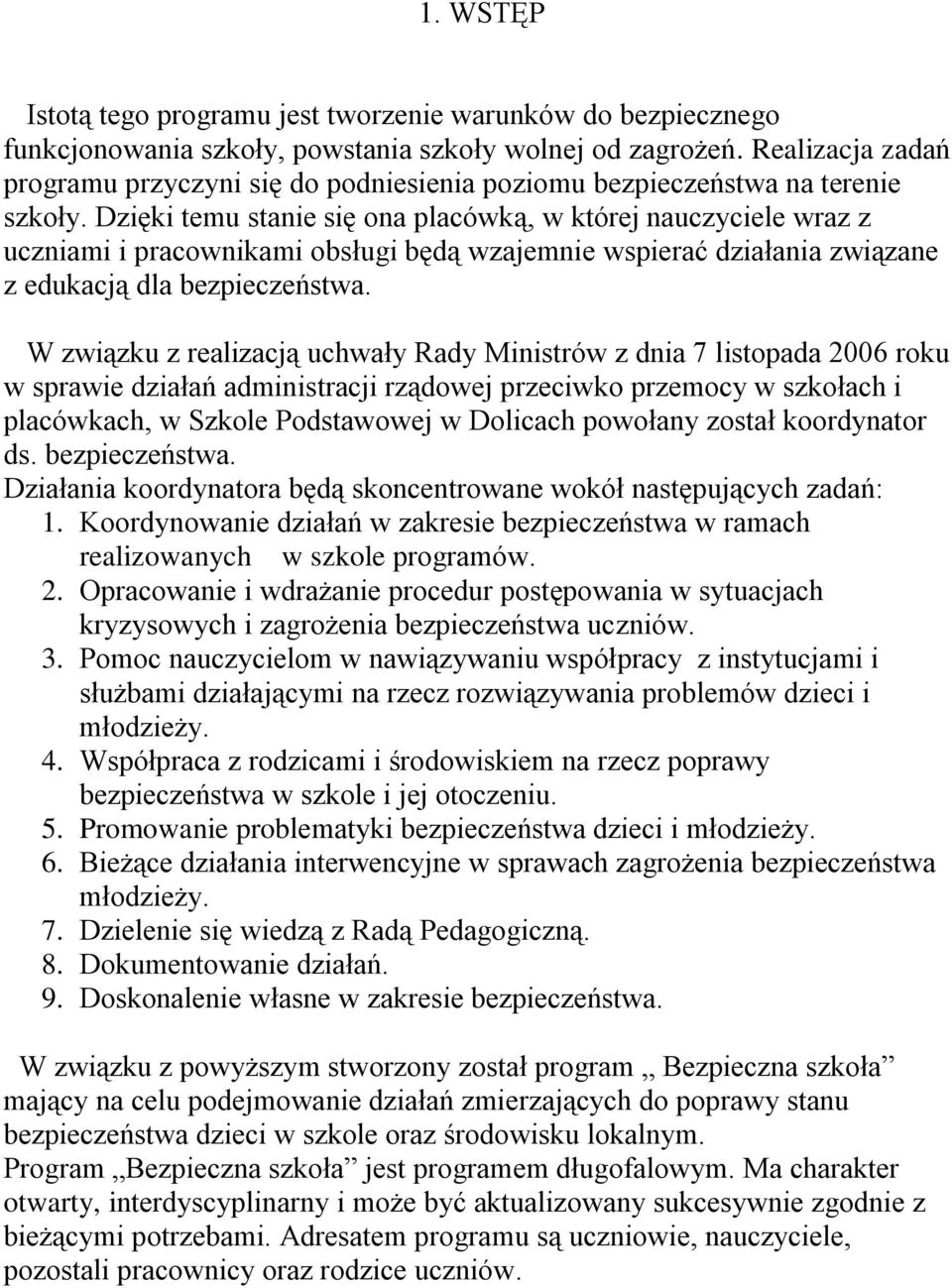 Dzięki temu stanie się ona placówką, w której nauczyciele wraz z uczniami i pracownikami obsługi będą wzajemnie wspierać działania związane z edukacją dla bezpieczeństwa.