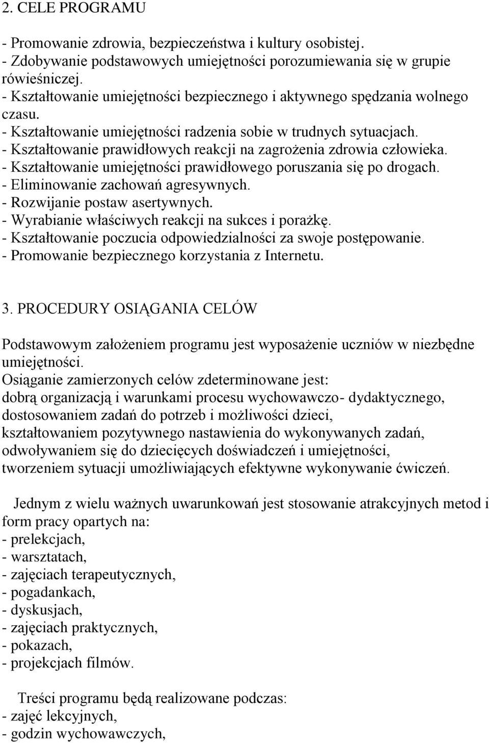 - Kształtowanie prawidłowych reakcji na zagrożenia zdrowia człowieka. - Kształtowanie umiejętności prawidłowego poruszania się po drogach. - Eliminowanie zachowań agresywnych.