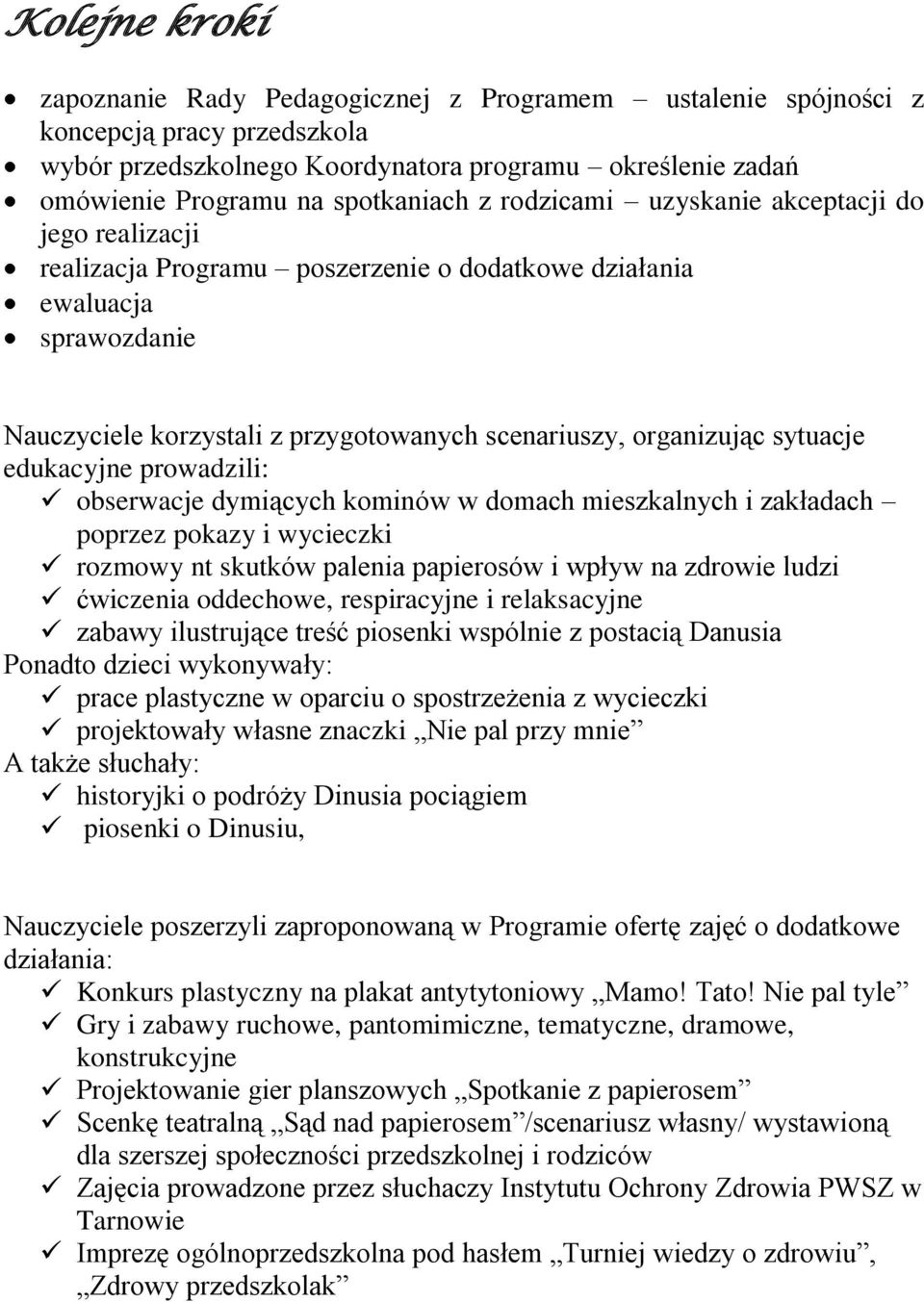 sytuacje edukacyjne prowadzili: obserwacje dymiących kominów w domach mieszkalnych i zakładach poprzez pokazy i wycieczki rozmowy nt skutków palenia papierosów i wpływ na zdrowie ludzi ćwiczenia