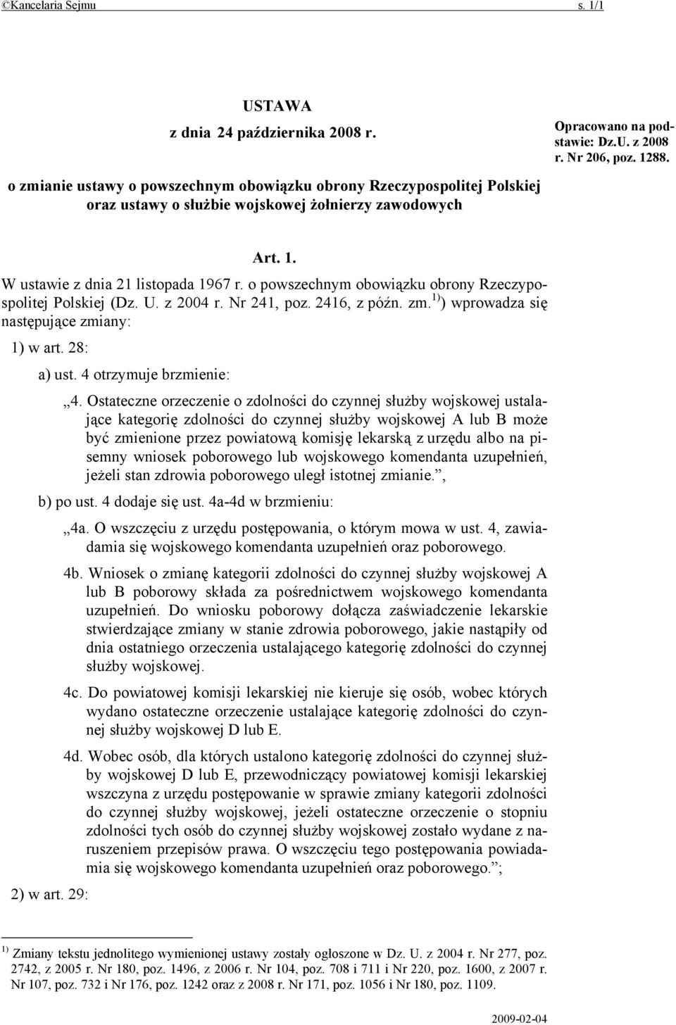 88. Art. 1. W ustawie z dnia 21 listopada 1967 r. o powszechnym obowiązku obrony Rzeczypospolitej Polskiej (Dz. U. z 2004 r. Nr 241, poz. 2416, z późn. zm.