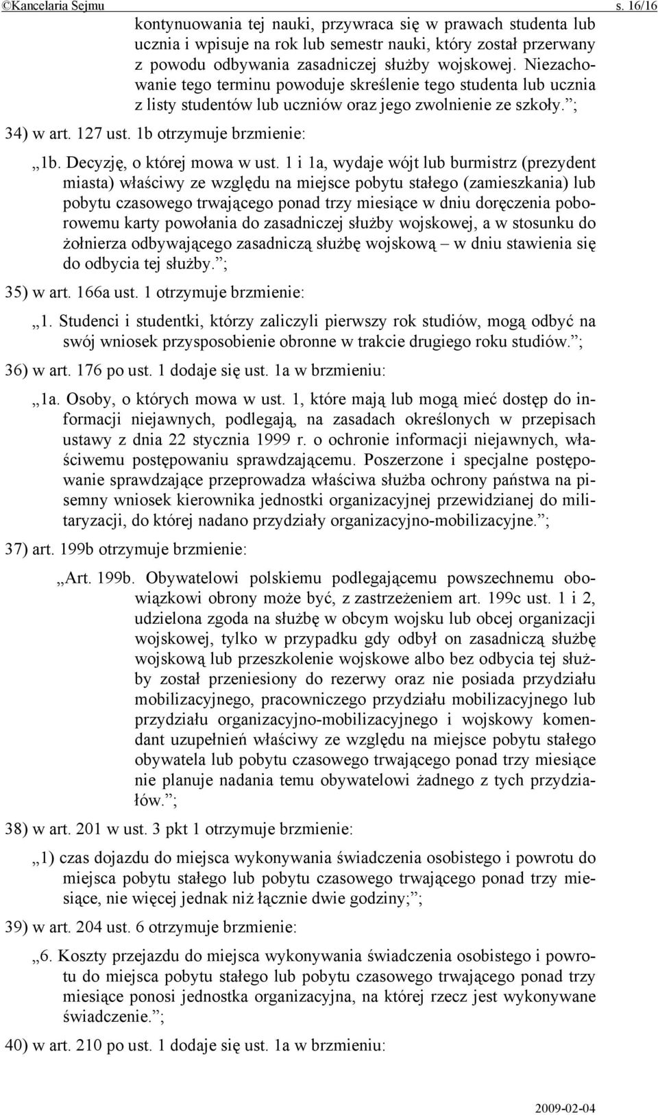 Niezachowanie tego terminu powoduje skreślenie tego studenta lub ucznia z listy studentów lub uczniów oraz jego zwolnienie ze szkoły. ; 34) w art. 127 ust. 1b otrzymuje brzmienie: 1b.