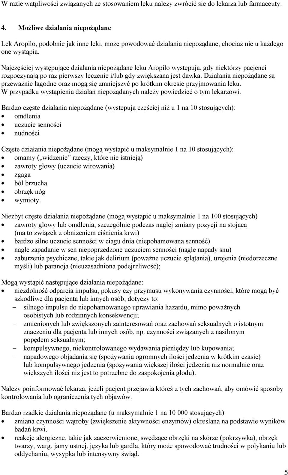 Najczęściej występujące działania niepożądane leku Aropilo występują, gdy niektórzy pacjenci rozpoczynają po raz pierwszy leczenie i/lub gdy zwiększana jest dawka.