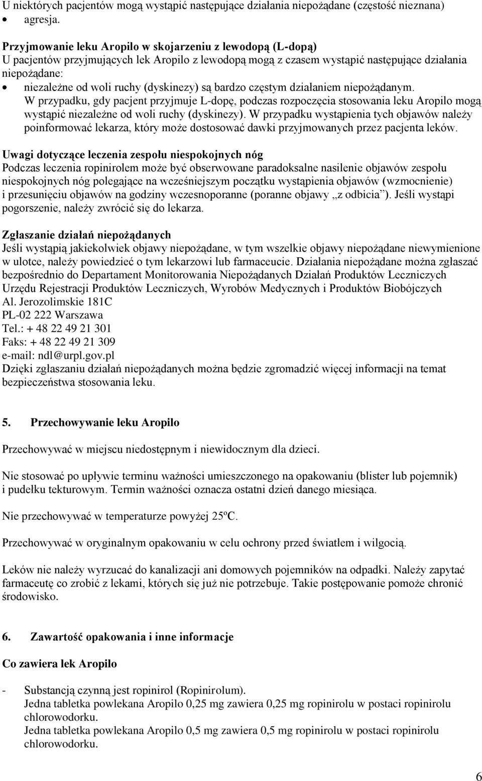 (dyskinezy) są bardzo częstym działaniem niepożądanym. W przypadku, gdy pacjent przyjmuje L-dopę, podczas rozpoczęcia stosowania leku Aropilo mogą wystąpić niezależne od woli ruchy (dyskinezy).