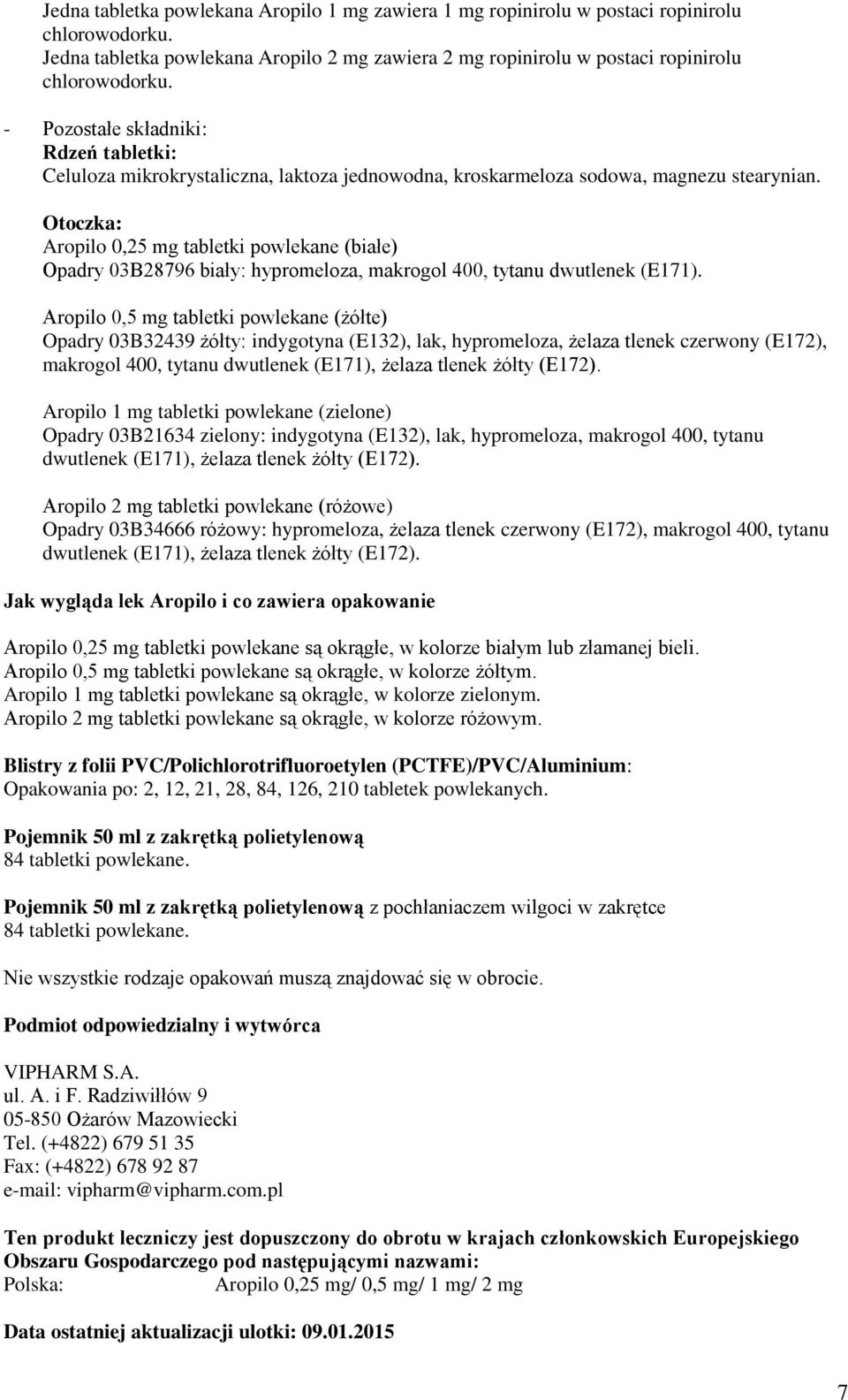 Otoczka: Aropilo 0,25 mg tabletki powlekane (białe) Opadry 03B28796 biały: hypromeloza, makrogol 400, tytanu dwutlenek (E171).