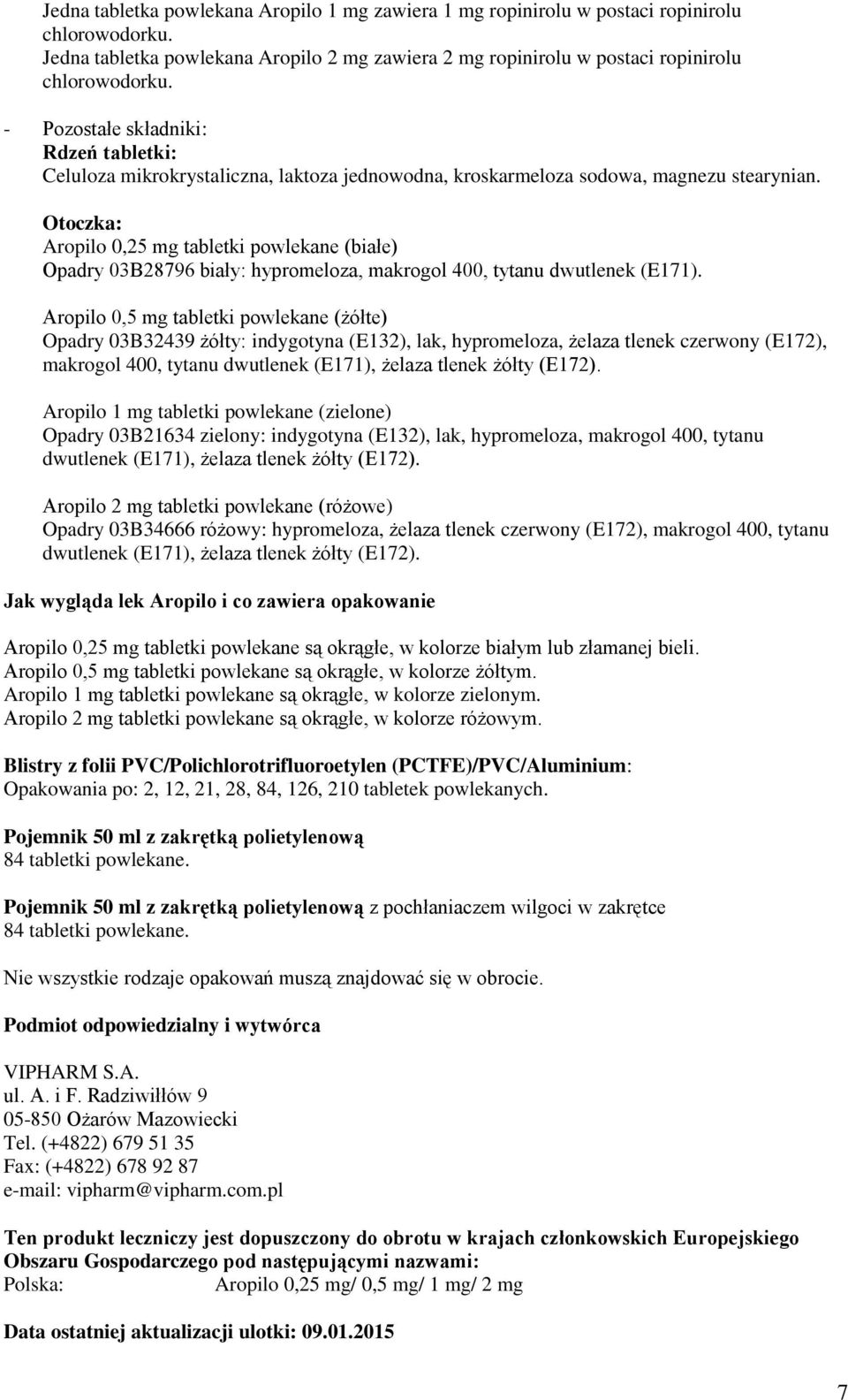 Otoczka: Aropilo 0,25 mg tabletki powlekane (białe) Opadry 03B28796 biały: hypromeloza, makrogol 400, tytanu dwutlenek (E171).