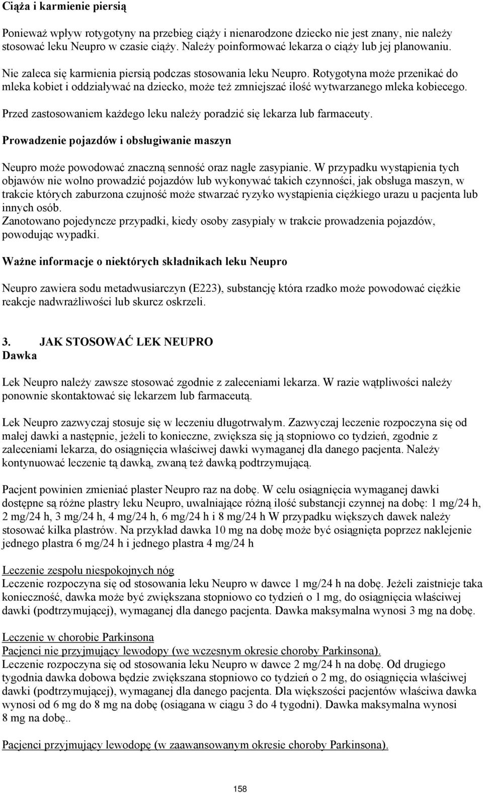 Rotygotyna może przenikać do mleka kobiet i oddziaływać na dziecko, może też zmniejszać ilość wytwarzanego mleka kobiecego. Przed zastosowaniem każdego leku należy poradzić się lekarza lub farmaceuty.
