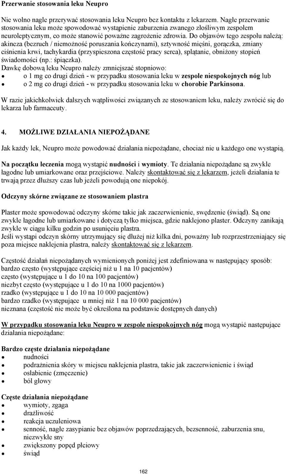 Do objawów tego zespołu należą: akineza (bezruch / niemożność poruszania kończynami), sztywność mięśni, gorączka, zmiany ciśnienia krwi, tachykardia (przyspieszona częstość pracy serca), splątanie,