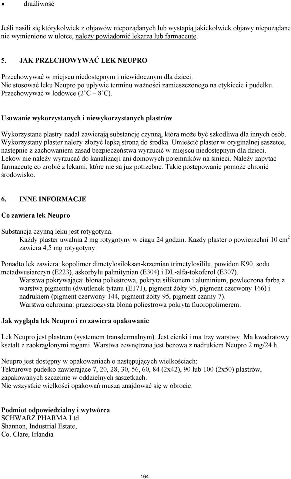 Przechowywać w lodówce (2 C 8 C). Usuwanie wykorzystanych i niewykorzystanych plastrów Wykorzystane plastry nadal zawierają substancję czynną, która może być szkodliwa dla innych osób.