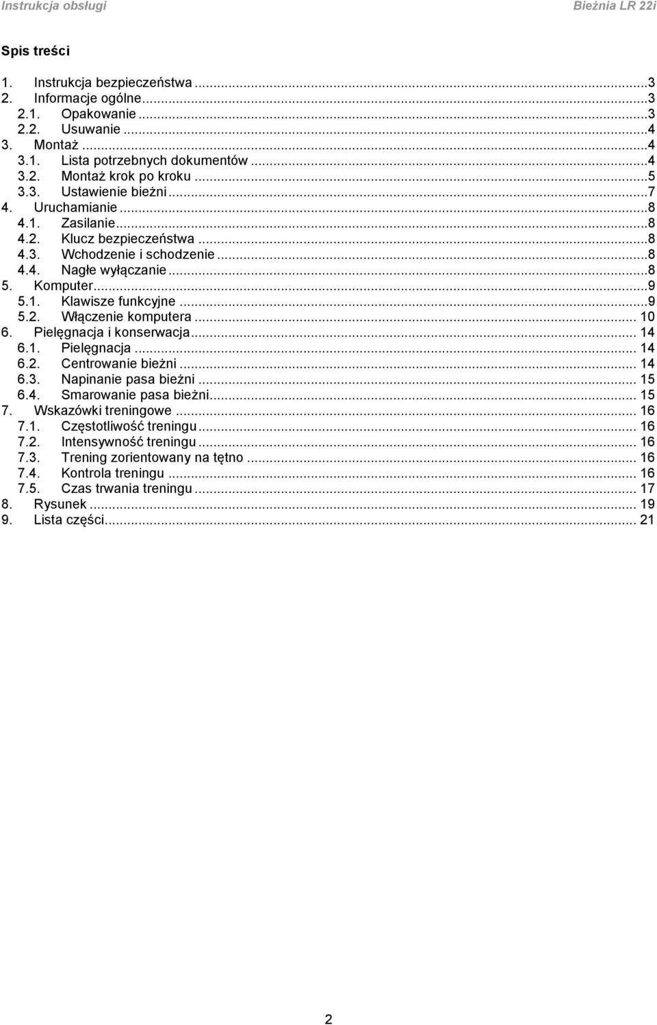 .. 10 6. Pielęgnacja i konserwacja... 14 6.1. Pielęgnacja... 14 6.2. Centrowanie bieżni... 14 6.3. Napinanie pasa bieżni... 15 6.4. Smarowanie pasa bieżni... 15 7. Wskazówki treningowe... 16 7.1. Częstotliwość treningu.