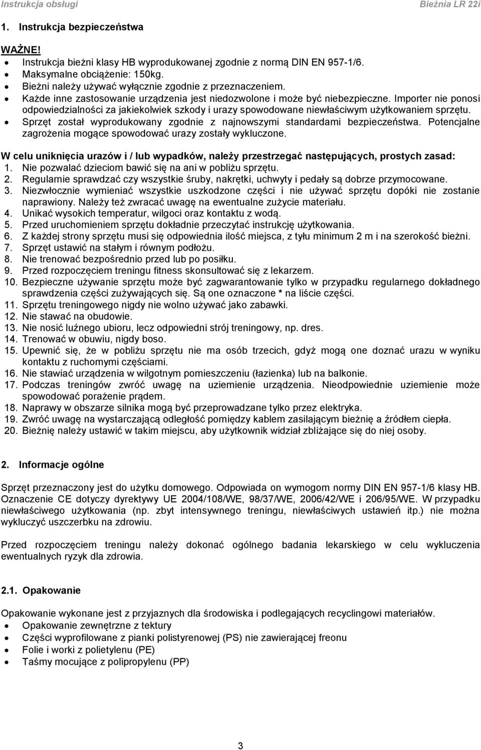 Sprzęt został wyprodukowany zgodnie z najnowszymi standardami bezpieczeństwa. Potencjalne zagrożenia mogące spowodować urazy zostały wykluczone.