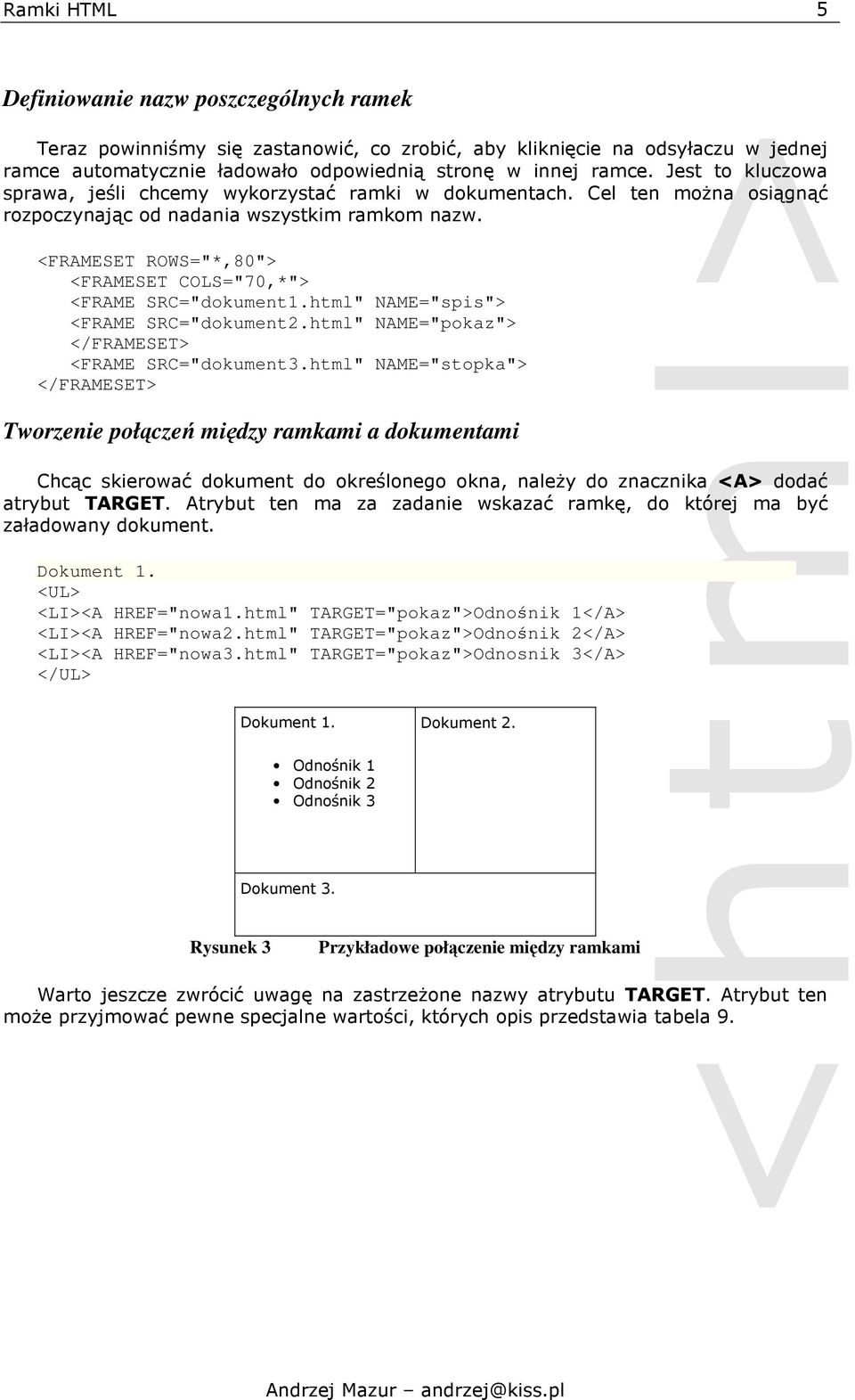 <FRAMESET ROWS="*,80"> <FRAMESET COLS="70,*"> <FRAME SRC="dokument1.html" NAME="spis"> <FRAME SRC="dokument2.html" NAME="pokaz"> <FRAME SRC="dokument3.