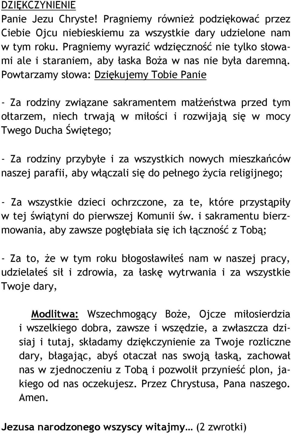 Powtarzamy słowa: Dziękujemy Tobie Panie - Za rodziny związane sakramentem małżeństwa przed tym ołtarzem, niech trwają w miłości i rozwijają się w mocy Twego Ducha Świętego; - Za rodziny przybyłe i