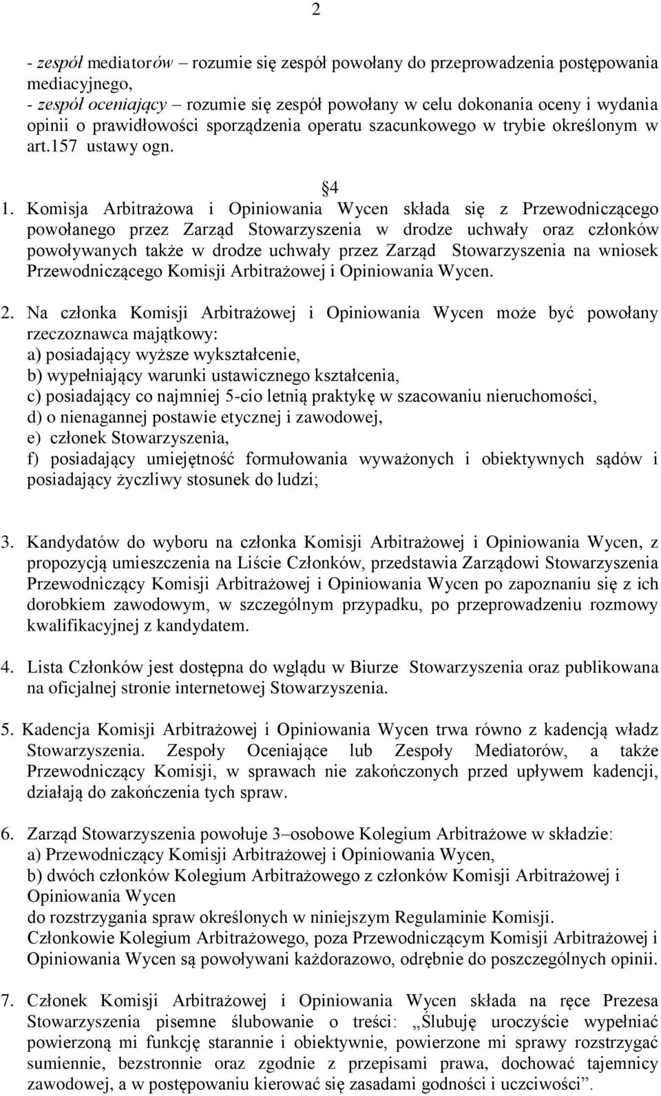 Komisja Arbitrażowa i Opiniowania Wycen składa się z Przewodniczącego powołanego przez Zarząd Stowarzyszenia w drodze uchwały oraz członków powoływanych także w drodze uchwały przez Zarząd