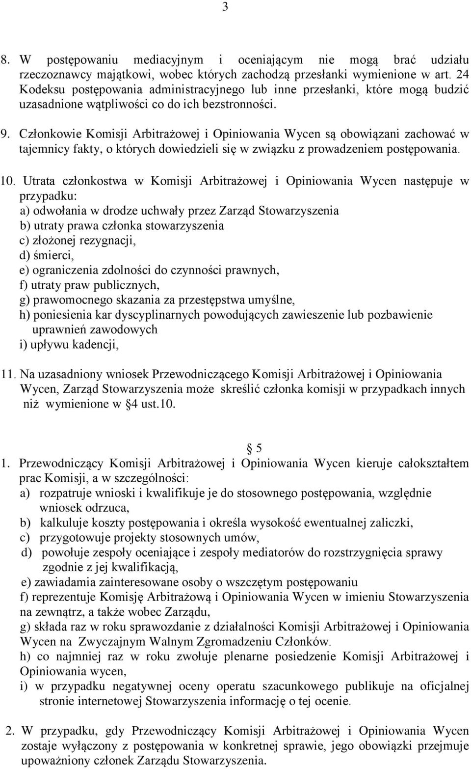 Członkowie Komisji Arbitrażowej i Opiniowania Wycen są obowiązani zachować w tajemnicy fakty, o których dowiedzieli się w związku z prowadzeniem postępowania. 10.