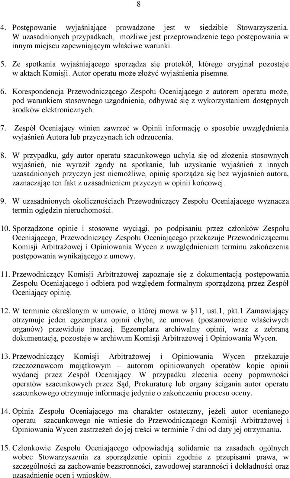 Korespondencja Przewodniczącego Zespołu Oceniającego z autorem operatu może, pod warunkiem stosownego uzgodnienia, odbywać się z wykorzystaniem dostępnych środków elektronicznych. 7.