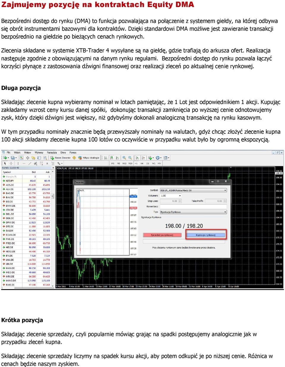 Zlecenia składane w systemie XTB-Trader 4 wysyłane są na giełdę, gdzie trafiają do arkusza ofert. Realizacja następuje zgodnie z obowiązującymi na danym rynku regułami.