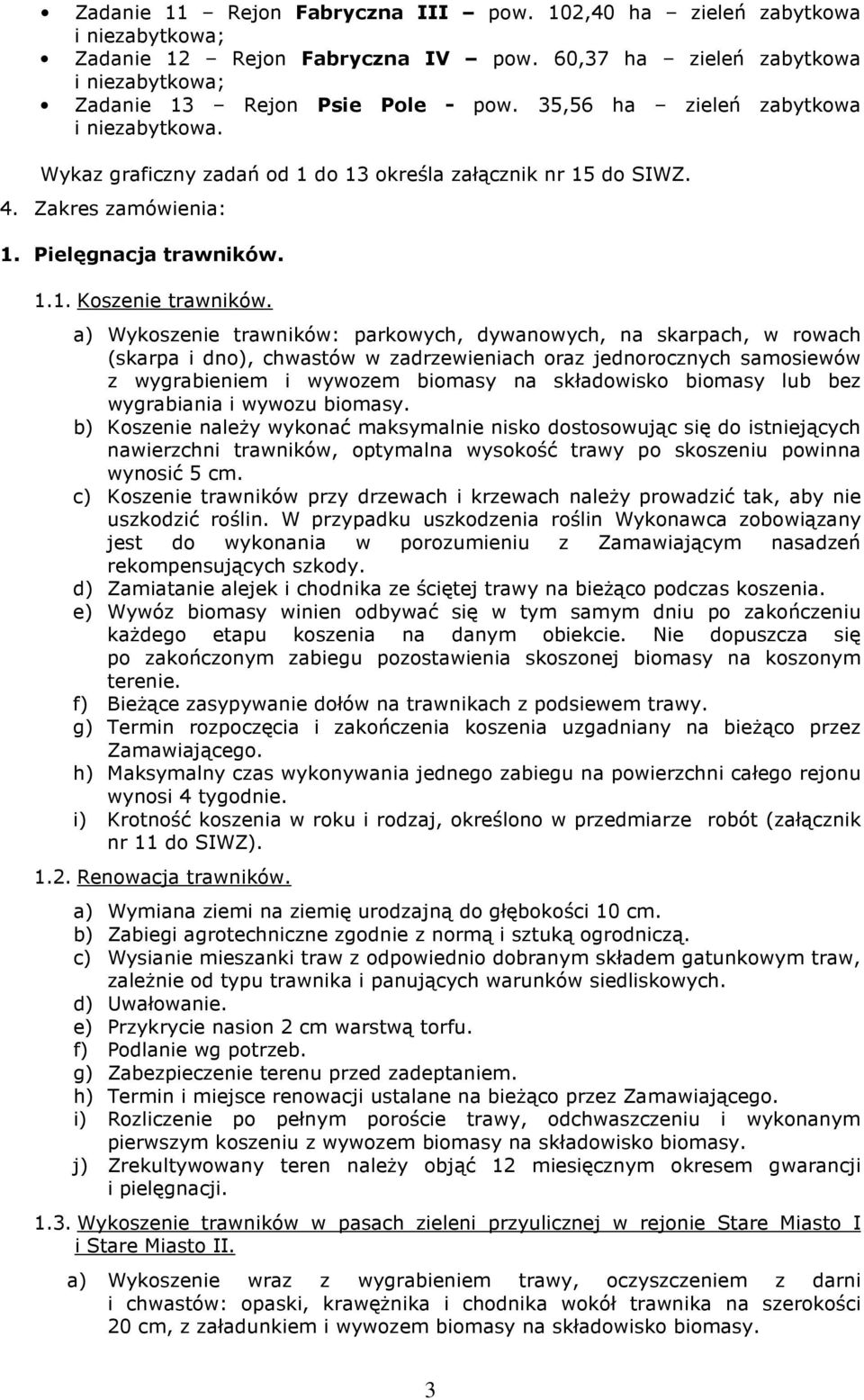 a) Wykoszenie trawników: parkowych, dywanowych, na skarpach, w rowach (skarpa i dno), chwastów w zadrzewieniach oraz jednorocznych samosiewów z wygrabieniem i wywozem biomasy na składowisko biomasy