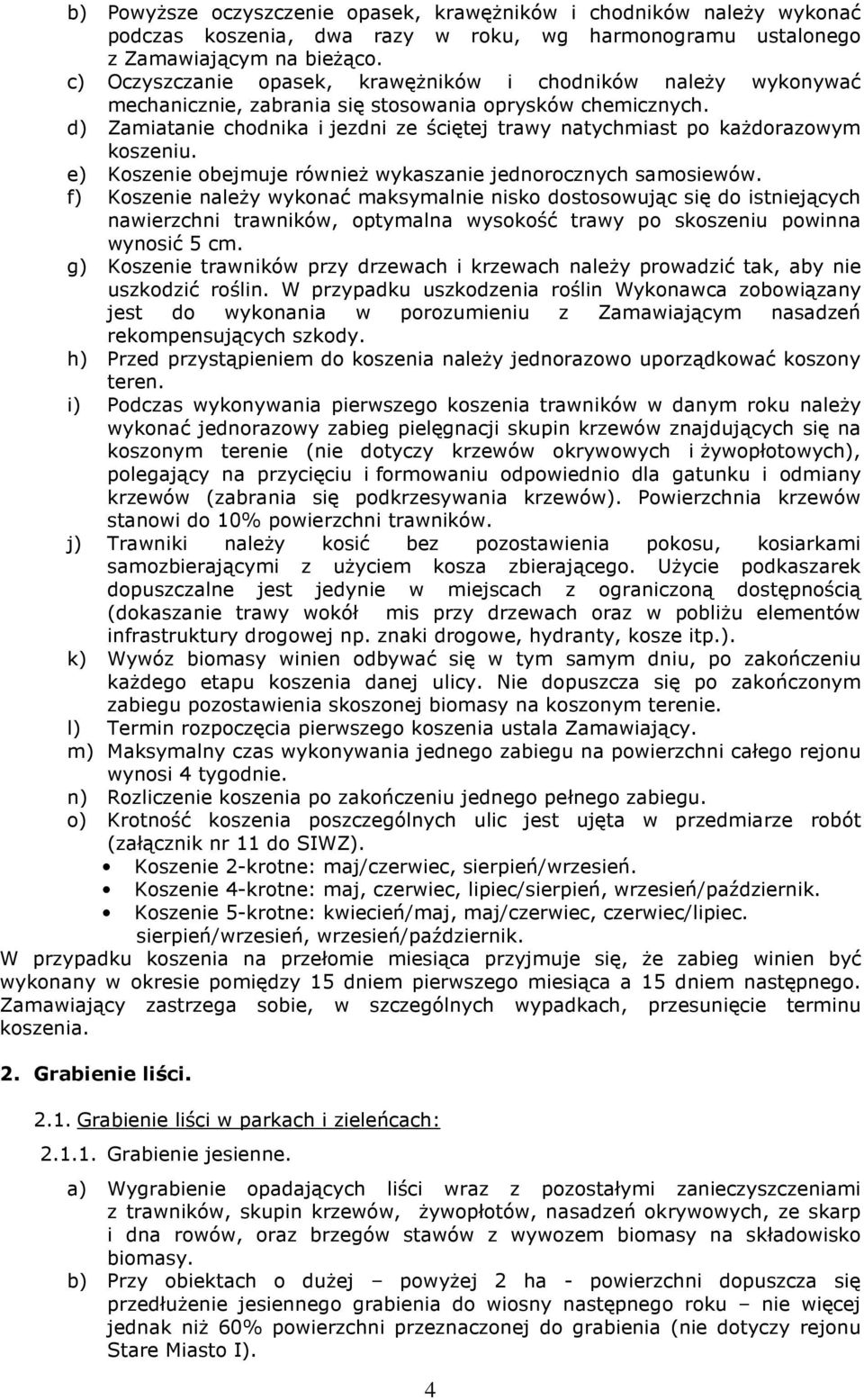 d) Zamiatanie chodnika i jezdni ze ściętej trawy natychmiast po każdorazowym koszeniu. e) Koszenie obejmuje również wykaszanie jednorocznych samosiewów.