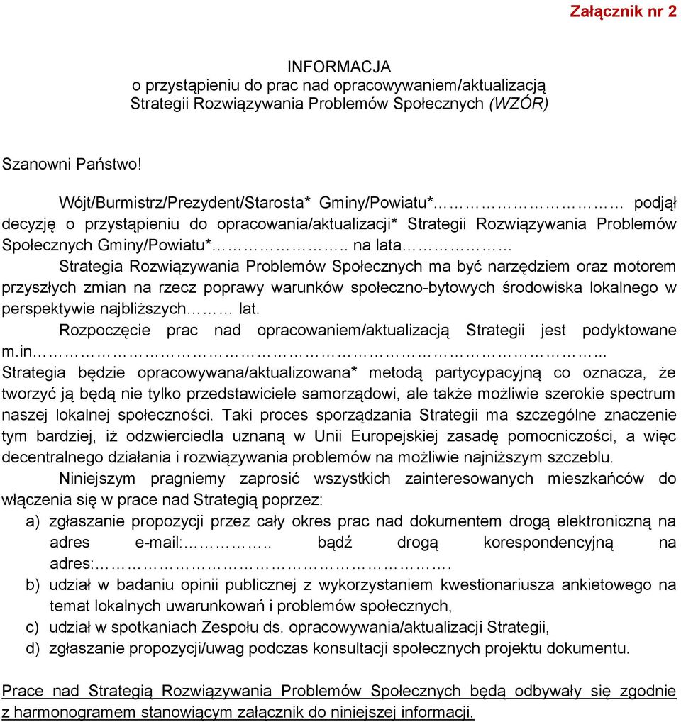 . na lata Strategia Rozwiązywania Problemów Społecznych ma być narzędziem oraz motorem przyszłych zmian na rzecz poprawy warunków społeczno-bytowych środowiska lokalnego w perspektywie najbliższych