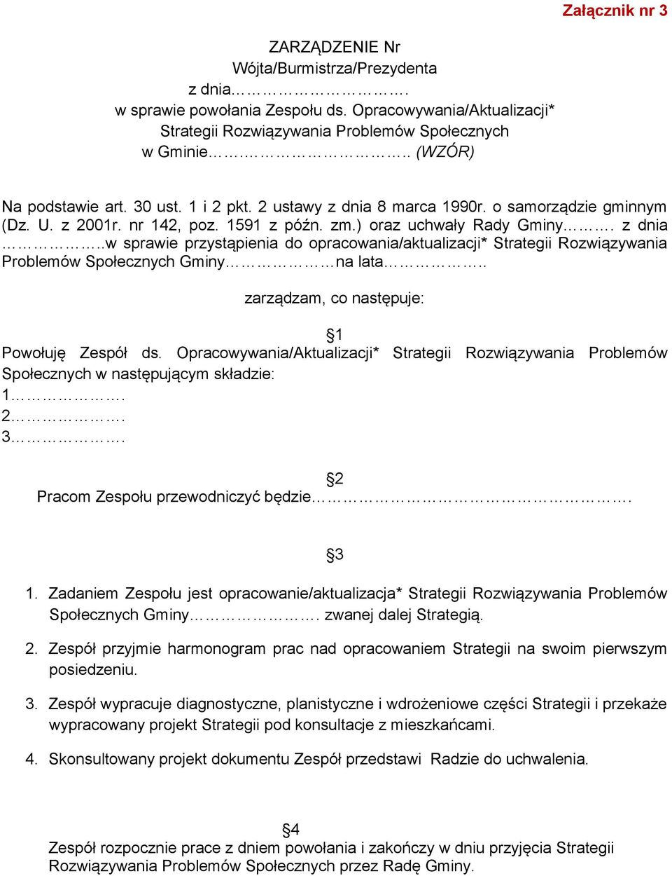 . zarządzam, co następuje: 1 Powołuję Zespół ds. Opracowywania/Aktualizacji* Strategii Rozwiązywania Problemów Społecznych w następującym składzie: 1. 2. 3. 2 Pracom Zespołu przewodniczyć będzie. 3 1.