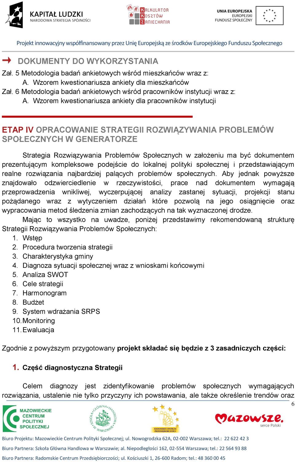 Wzorem kwestionariusza ankiety dla pracowników instytucji ETAP IV OPRACOWANIE STRATEGII ROZWIĄZYWANIA PROBLEMÓW SPOŁECZNYCH W GENERATORZE Strategia Rozwiązywania Problemów Społecznych w założeniu ma